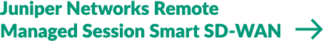 Juniper Networks Remote Managed Session Smart SD WAN ￼