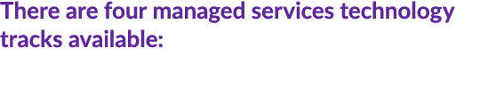 There are four managed services technology tracks available: