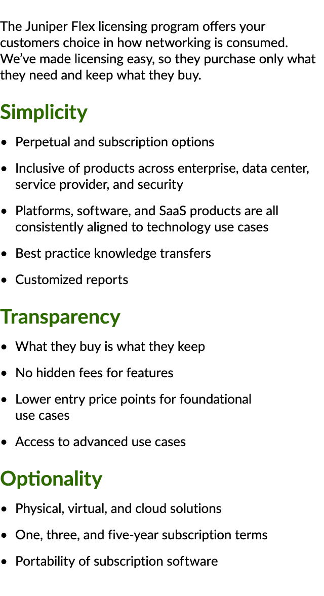 The Juniper Flex licensing program offers your customers choice in how networking is consumed. We’ve made licensing e...