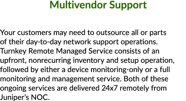 Multivendor Support Your customers may need to outsource all or parts of their day to day network support operations....