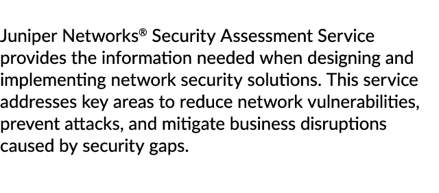 Juniper Networks® Security Assessment Service provides the information needed when designing and implementing network...