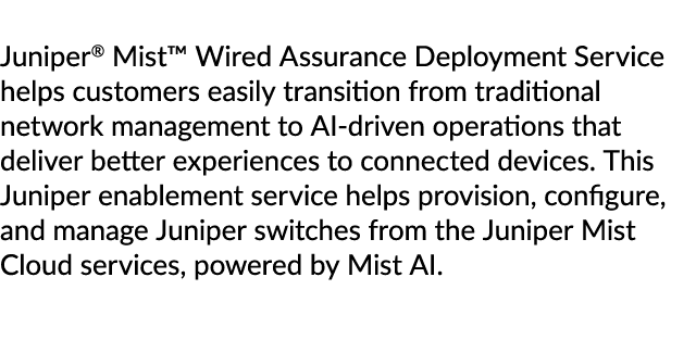 Juniper® Mist™ Wired Assurance Deployment Service helps customers easily transition from traditional network manageme...