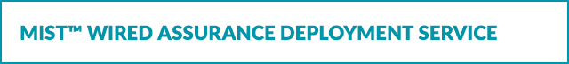 Mist™ Wired Assurance Deployment Service