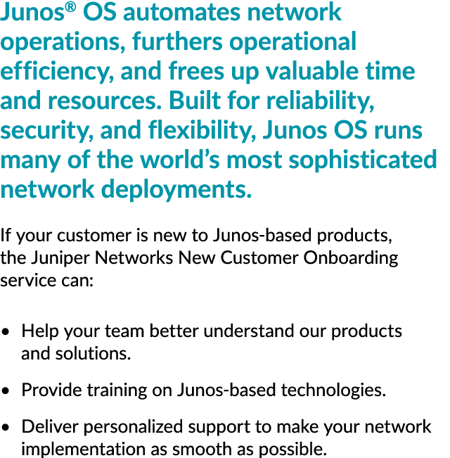 Junos® OS automates network operations, furthers operational efficiency, and frees up valuable time and resources. Bu...
