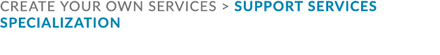 Create your own services  Support Services Specialization