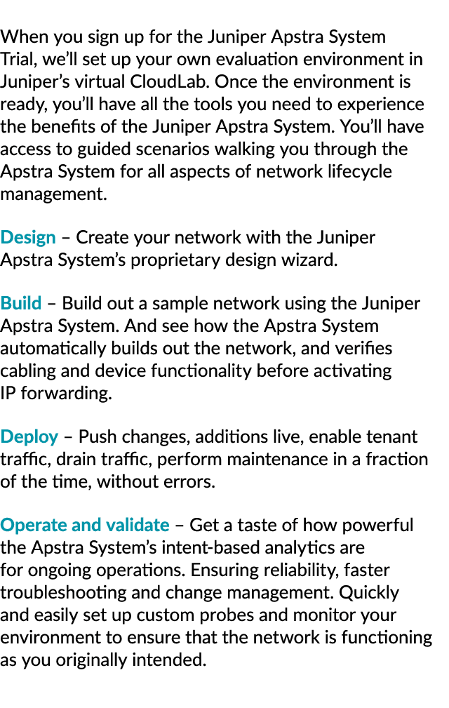 When you sign up for the Juniper Apstra System Trial, we’ll set up your own evaluation environment in Juniper’s virtu...