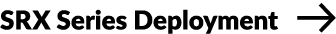 SRX Series Deployment ￼