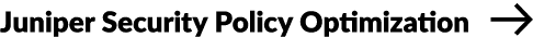 Juniper Security Policy Optimization ￼