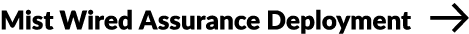 Mist Wired Assurance Deployment ￼