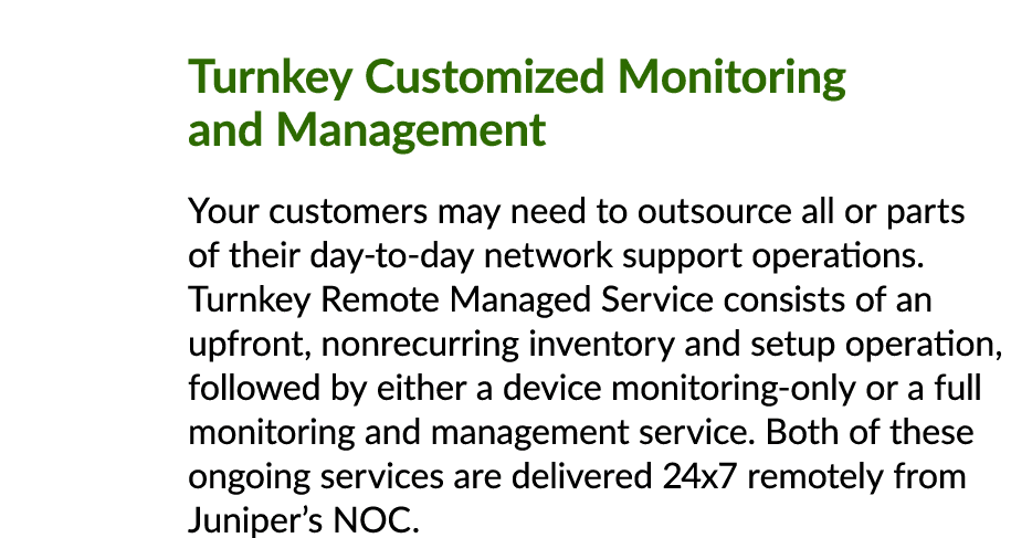 Turnkey Customized Monitoring and Management Your customers may need to outsource all or parts of their day to day ne...