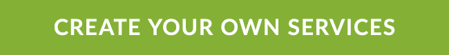 CREATE YOUR OWN SERVICES