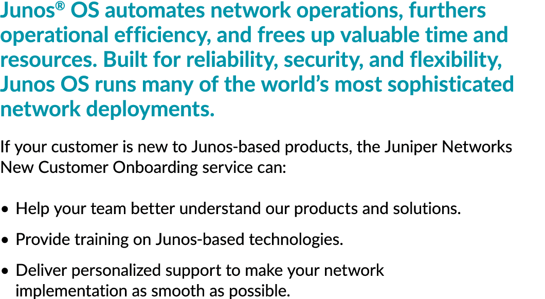 Junos® OS automates network operations, furthers operational efficiency, and frees up valuable time and resources. Bu...