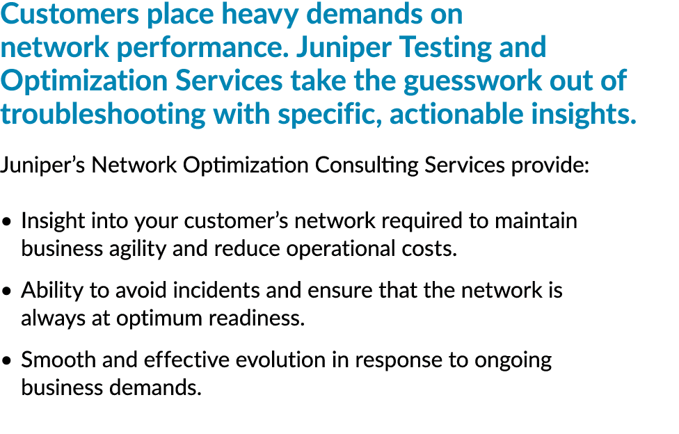 Customers place heavy demands on network performance. Juniper Testing and Optimization Services take the guesswork ou...